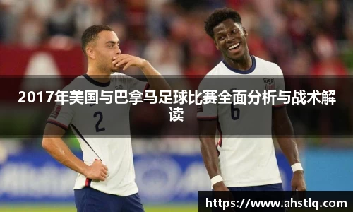 2017年美国与巴拿马足球比赛全面分析与战术解读
