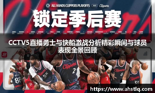 CCTV5直播勇士与快船激战分析精彩瞬间与球员表现全景回顾
