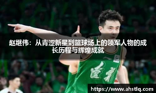 赵继伟：从青涩新星到篮球场上的领军人物的成长历程与辉煌成就