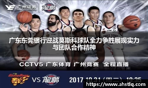 广东东莞银行迎战莫斯科球队全力争胜展现实力与团队合作精神