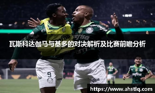 瓦斯科达伽马与基多的对决解析及比赛前瞻分析