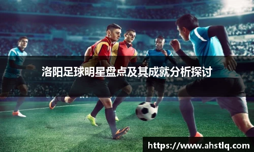 洛阳足球明星盘点及其成就分析探讨